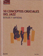 50 conceptos cruciales del jazz. Estilos y artistas