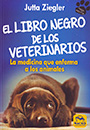 Libro negro de los veterinarios, El. La medicina que enferma a los animales