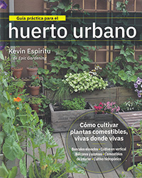 Guía práctica para el huerto urbano. Cómo cultivar plantas comestibles vivas donde vivas