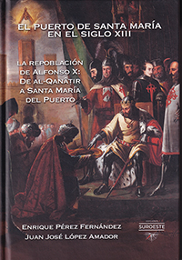 El Puerto de Santa María en el siglo XIII. La Repoblación de Alfonso X: De AL-Qanatir a Santa María del Puerto