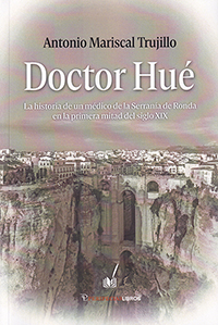 Doctor Hué. La historia de un médico de la Serranía de Ronda en la primera mitad del siglo XIX