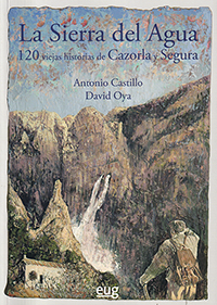 La Sierra de Agua . 120 viejas historias de Cazorla y Segura