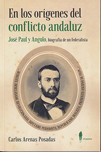 En los orígenes del conflicto andaluz. José Paul y Angulo. Biografía de un federalista