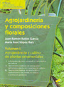 Agrojardinería y composiciones florales. Volumen I. Agrojardinería y cultivo de plantas ornamentales