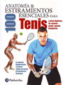 Anatomía & 100 Estiramientos esenciales para tenis y otros deportes de raqueta: pádel, squash, bádminton