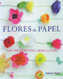 Flores de papel. 100 proyectos sencillos