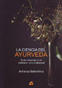 Ciencia del Ayurveda, La. Guía completa de la medicina india tradicional