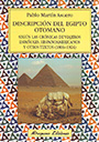 Descripción del Egipto Otomano. Según las crónicas de viajeros españoles, hispanoamericanos y otros textos (1806-1924)