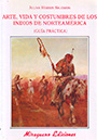 Arte, vida y costumbres de los indios de Norteamérica (guía práctica)