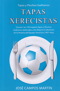 Tapas Xerecistas.Conoce las 150 mejores Tapas y Pinchos dedicados a los Mejores Futbolistas de la Historia del Equipo Xerecista (1.907-Hoy)