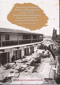 Arcos de la Frontera durante el Franquismo (1936-1975). Arquitectura, imágenes y representaciones de su conjunto histórico