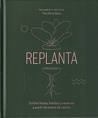 Replanta. Cultiva frutas, hierbas y verduras a partir de restos de cocina