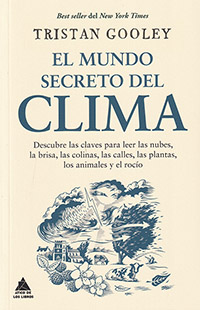 El mundo secreto del clima. Descubre las claves para leer las nubes, la brisa, las colinas, las calles, las plantas, los animales y el rocío
