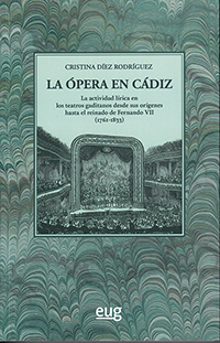 La ópera en Cádiz La actividad lírica en los teatros gaditanos desde sus orígenes hasta el reinado de Fernando VII (1761-1833)
