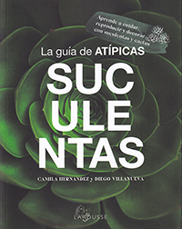 La guía de Atípicas Suculentas. Aprende a cuidar, reproducir y decorar con suculentas y cactus