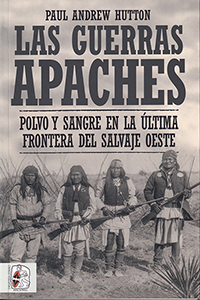 Las guerras apaches. Polvo y sangre en la última frontera del salvaje oeste