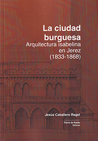 La ciudad burguesa. Arquitectura isabelina en Jerez (1833-1868)