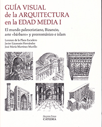 Guía visual de la arquitectura en la Edad Media I. El mundo paleocristiano, Bizancio, arte "bárbaro" y prerrománico e islam