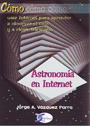 Astronomía en Internet. Cómo... usar Internet para aprender a observar el cielo y a elegir telescopio