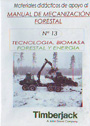 Materiales didácticos de apoyo al Manual de Mecanización Forestal. Nº 13: Tecnología, biomasa forestal y energía