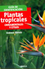 Plantas tropicales ornamentales y útiles. Guía de identificación